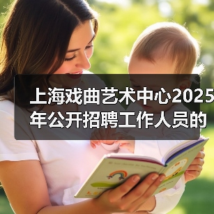 上海戏曲艺术中心2025年公开招聘工作人员的公告(图1) 上海戏曲艺术中心2025年公开招聘工作人员的公告(图1)