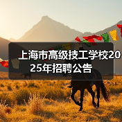 上海市高级技工学校2025年招聘公告(图3) 上海市高级技工学校2025年招聘公告(图3)