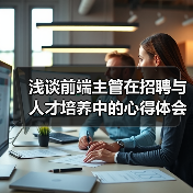 浅谈前端主管在招聘与人才培养中的心得体会(图2) 浅谈前端主管在招聘与人才培养中的心得体会(图2)