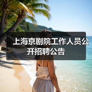 上海京剧院工作人员公开招聘公告(图1) 上海京剧院工作人员公开招聘公告(图1)
