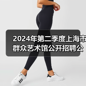 2024年第二季度上海市群众艺术馆公开招聘公告(图3) 2024年第二季度上海市群众艺术馆公开招聘公告(图3)
