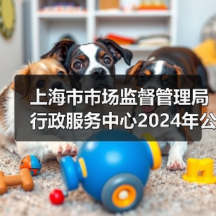上海市市场监督管理局行政服务中心2024年公开招聘工作人员公告(图1) 上海市市场监督管理局行政服务中心2024年公开招聘工作人员公告(图1)