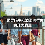 领导暗中推波助澜帮你的几大表现(图1) 领导暗中推波助澜帮你的几大表现(图1)
