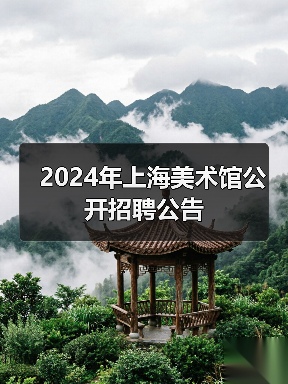 2024年上海美术馆公开招聘公告(图2) 2024年上海美术馆公开招聘公告(图2)