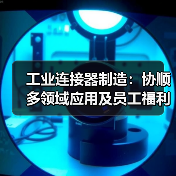 工业连接器制造：协顺多领域应用及员工福利优势（图3）