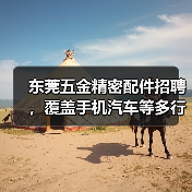 东莞五金精密配件招聘,覆盖手机汽车等多行业(图2) 东莞五金精密配件招聘,覆盖手机汽车等多行业(图2)