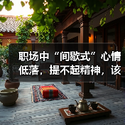 职场中“间歇式”心情低落,提不起精神,该怎么办?(图2) 职场中“间歇式”心情低落,提不起精神,该怎么办?(图2)