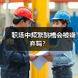 职场中频繁跳槽会被嫌弃吗?(图3) 职场中频繁跳槽会被嫌弃吗?(图3)