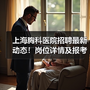 上海胸科医院招聘最新动态！岗位详情及报考指南（图2）