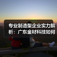 专业制造型企业实力解析:广东金材科技如何实现客户需求?(图3) 专业制造型企业实力解析:广东金材科技如何实现客户需求?(图3)