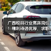 广西模具行业高薪岗位!福利待遇优厚,求职机会多(图3) 广西模具行业高薪岗位!福利待遇优厚,求职机会多(图3)