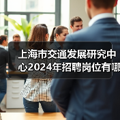 上海市交通发展研究中心2024年招聘岗位有哪些?速看!(图4) 上海市交通发展研究中心2024年招聘岗位有哪些?速看!(图4)
