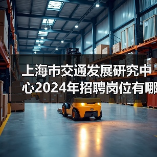 上海市交通发展研究中心2024年招聘岗位有哪些?速看!(图1) 上海市交通发展研究中心2024年招聘岗位有哪些?速看!(图1)