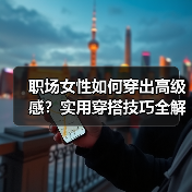 职场女性如何穿出高级感?实用穿搭技巧全解析(图4) 职场女性如何穿出高级感?实用穿搭技巧全解析(图4)