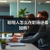 聪明人怎么在职场逆袭加薪?(图3) 聪明人怎么在职场逆袭加薪?(图3)