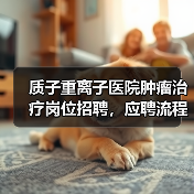 质子重离子医院肿瘤治疗岗位招聘，应聘流程全解析（图2）