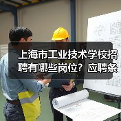 上海市工业技术学校招聘有哪些岗位？应聘条件及流程详解（图4）
