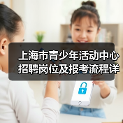 上海市青少年活动中心招聘岗位及报考流程详解(图1) 上海市青少年活动中心招聘岗位及报考流程详解(图1)