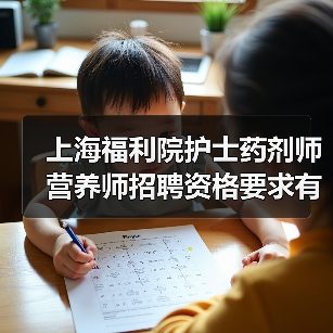 上海福利院护士药剂师营养师招聘资格要求有哪些?(图1) 上海福利院护士药剂师营养师招聘资格要求有哪些?(图1)