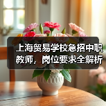 上海贸易学校急招中职教师，岗位要求全解析（图3）