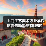 上海工艺美术职业学院招聘最新消息有哪些?(图1) 上海工艺美术职业学院招聘最新消息有哪些?(图1)