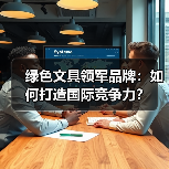绿色文具领军品牌:如何打造国际竞争力?(图2) 绿色文具领军品牌:如何打造国际竞争力?(图2)
