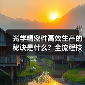 光学精密件高效生产的秘诀是什么?全流程技术解析(图2) 光学精密件高效生产的秘诀是什么?全流程技术解析(图2)