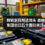 智能家具制造龙头 晨曦集团出口五十国引关注(图3) 智能家具制造龙头 晨曦集团出口五十国引关注(图3)