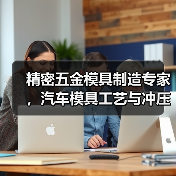 精密五金模具制造专家,汽车模具工艺与冲压生产一体化解决方案(图3) 精密五金模具制造专家,汽车模具工艺与冲压生产一体化解决方案(图3)
