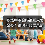 职场中不会拒绝别人怎么办?该说不时要果断拒绝(图3) 职场中不会拒绝别人怎么办?该说不时要果断拒绝(图3)